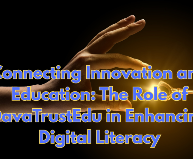 Connecting-Innovation-and-Education-The-Role-of-DavaTrustEdu-in-Enhancing-Digital-Literacy